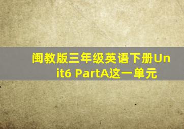 闽教版三年级英语下册Unit6 PartA这一单元